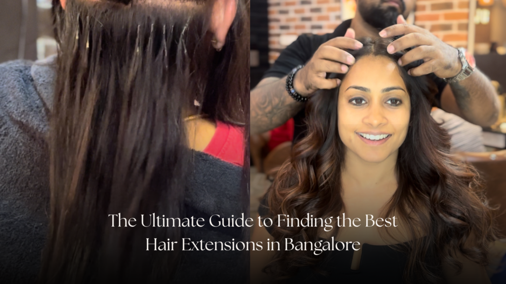 The Ultimate Guide to Finding the Best Hair Extensions in Bangalore