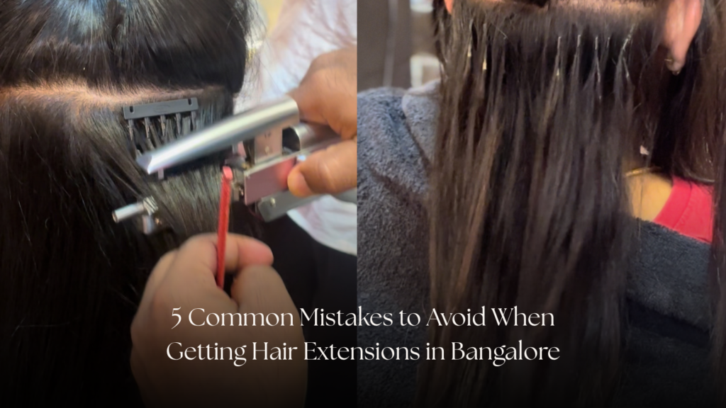 5 Common Mistakes to Avoid When Getting Hair Extensions in Bangalore